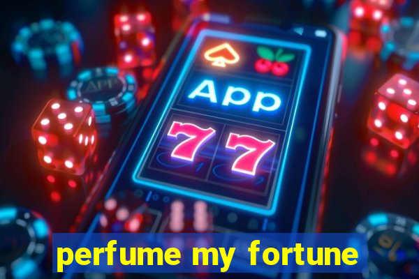 perfume my fortune